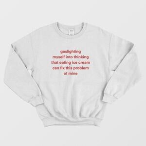 Gaslighting Myself Into Thinking Eating Ice Cream Funny Relatable Sweatshirt